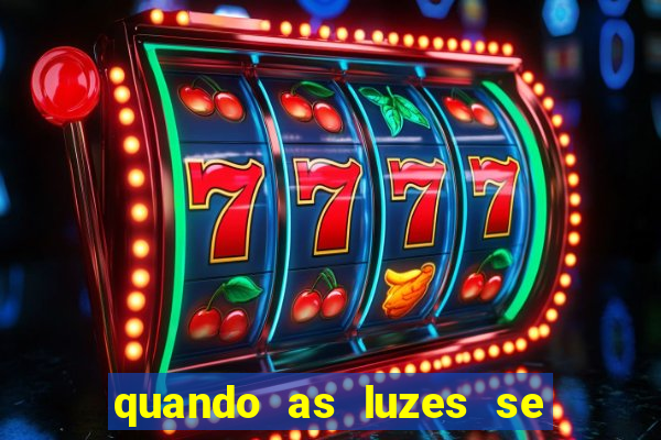 quando as luzes se apagam redecanais